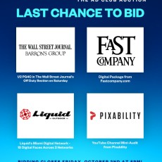 Last Chance to Bid in The Ad Club Auction!

A few of our latest auction additions include packages from The Wall Street Journal, Fast Company, Liquid Outdoor Media, and Pixability.

Don’t miss your chance to bid. The auction closes this Friday, October 2nd at 5 PM.

Bid now at adclubmedia.com!